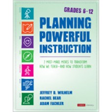 Planning Powerful Instruction, Grades 6-12: 7 Must-Make Moves to Transform How We Teach--and How Students Learn