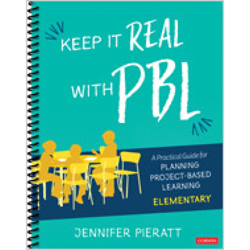 Keep It Real with Pbl, Elementary: A Practical Guide for Planning Project-Based Learning