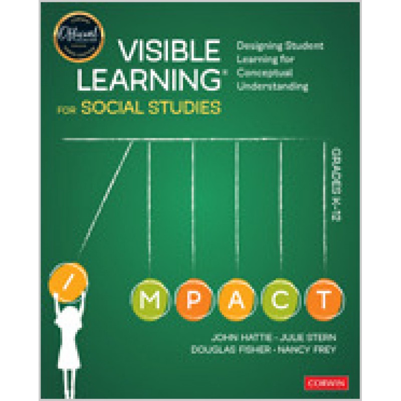 Visible Learning for Social Studies, Grades K-12: Designing Student Learning for Conceptual Understanding, June/2020