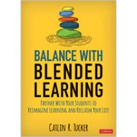 Balance with Blended Learning: Partner with Your Students to Reimagine Learning and Reclaim Your Life, April/2020