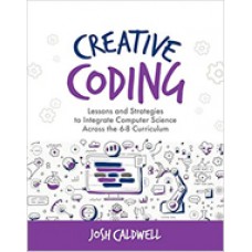 Creative Coding: Lessons and Strategies to Integrate Computer Science Across the 6-8 Curriculum, June/2018