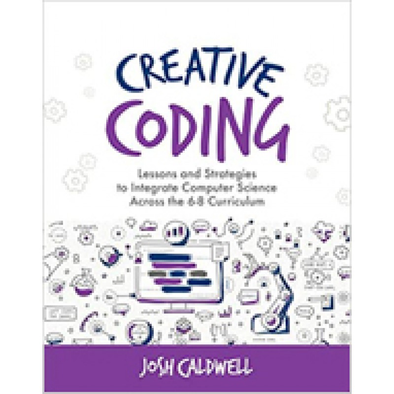 Creative Coding: Lessons and Strategies to Integrate Computer Science Across the 6-8 Curriculum, June/2018