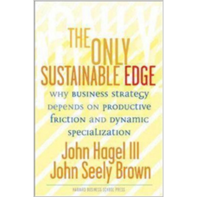 The Only Sustainable Edge: Why Business Strategy Depends on Productive Friction and Dynamic Specialization