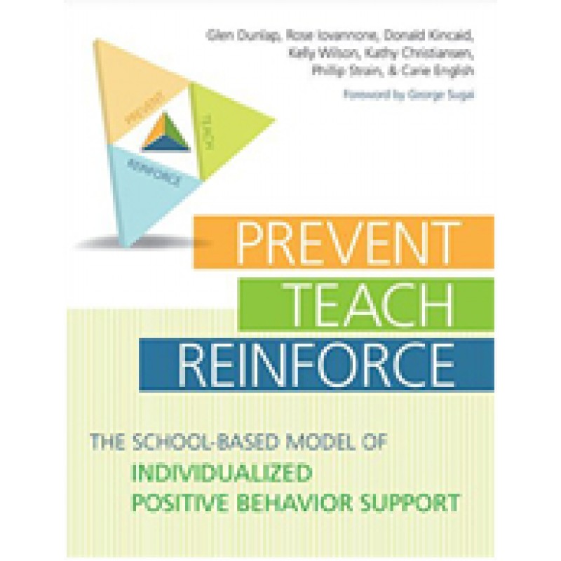 Prevent, Teach, Reinforce: The School-Based Model of Individualized Positive Behavior Support [With CDROM]