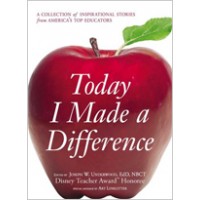 Today I Made a Difference: A Collection of Inspirational Stories from America's Top Educators