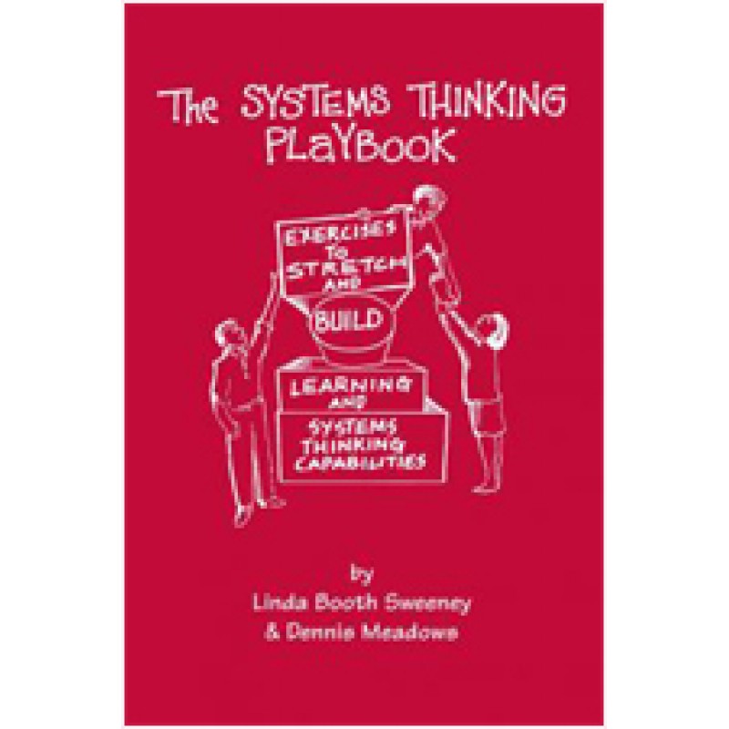 The Systems Thinking Playbook: Exercises to stretch and build learning and systems thinking capabilities (wih DVD), May/2010