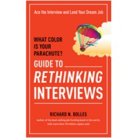 What Color Is Your Parachute? Guide to Rethinking Interviews: Ace the Interview and Land Your Dream Job