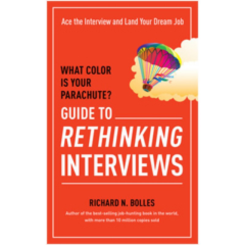 What Color Is Your Parachute? Guide to Rethinking Interviews: Ace the Interview and Land Your Dream Job