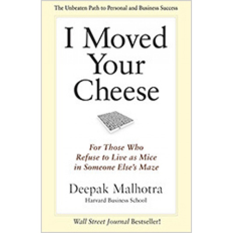 I Moved Your Cheese: For Those Who Refuse to Live as Mice in Someone Else's Maze, Sep/2013