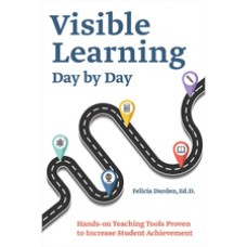 Visible Learning Day by Day: Hands-On Teaching Tools Proven to Increase Student Achievement, Feb/2018