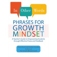 In Other Words: Phrases for Growth Mindset: A Teacher's Guide to Empowering Students through Effective Praise and Feedback, May/2018