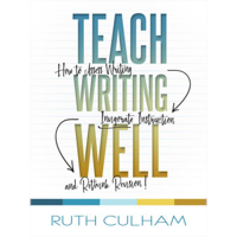 Teach Writing Well: How to Assess Writing, Invigorate Instruction, and Rethink Revision, April/2018