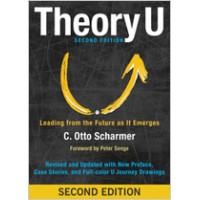 Theory U: Leading from the Future as It Emerges, 2nd Edition, Aug/2016