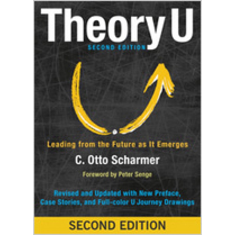 Theory U: Leading from the Future as It Emerges, 2nd Edition, Aug/2016