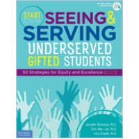 Start Seeing and Serving Underserved Gifted Students: 50 Strategies for Equity and Excellence