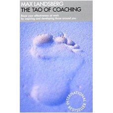 The Tao of Coaching: Boost Your Effectiveness at Work by Inspiring and Developing Those Around You