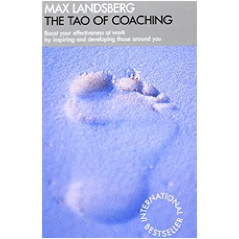 The Tao of Coaching: Boost Your Effectiveness at Work by Inspiring and Developing Those Around You