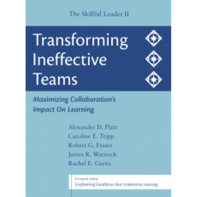 The Skillful Leader II: Transforming Ineffective Teams: Maximizing Collaboration's Impact on Learning