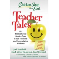 Chicken Soup for the Soul: Teacher Tales: 101 Inspirational Stories from Great Teachers and Appreciative Students