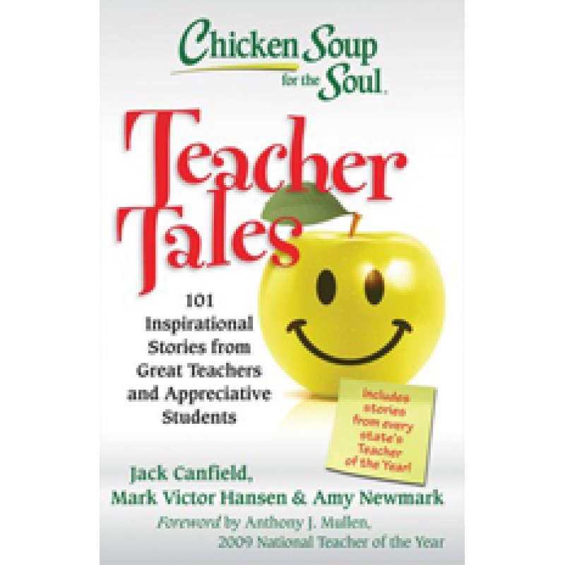 Chicken Soup for the Soul: Teacher Tales: 101 Inspirational Stories from Great Teachers and Appreciative Students