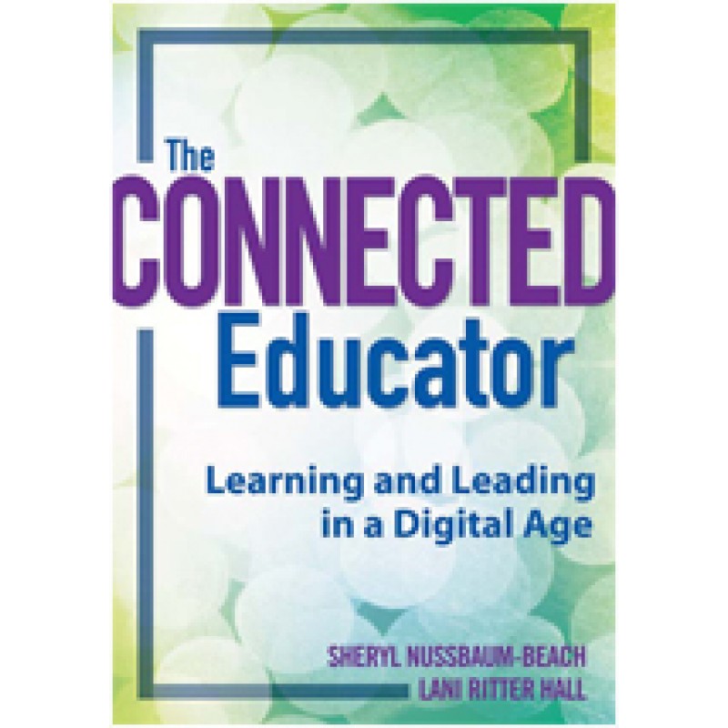 The Connected Educator: Learning and Leading in a Digital Age, Nov/2011