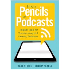From Pencils to Podcasts: Digital Tools for Transforming K–6 Literacy Practices, Aug/2016