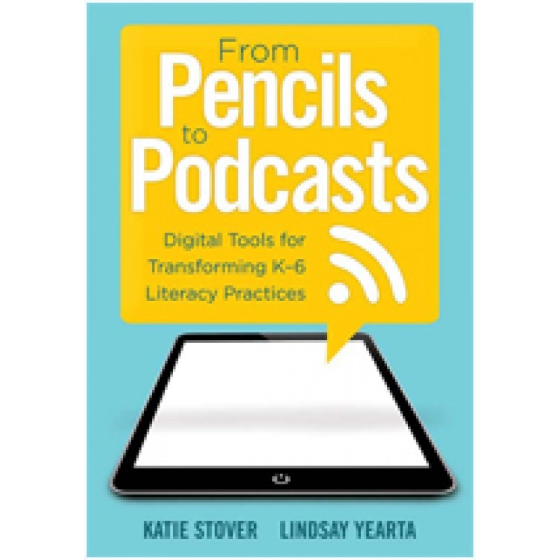 From Pencils to Podcasts: Digital Tools for Transforming K–6 Literacy Practices, Aug/2016