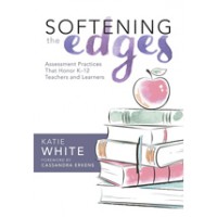 Softening the Edges: Assessment Practices That Honor K-12 Teachers and Learners, Feb/2017