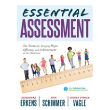 Essential Assessment: Six Tenets for Bringing Hope, Efficacy, and Achievement to the Classroom. Jan/2017