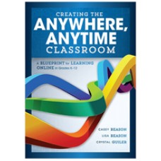 Creating the Anywhere, Anytime Classroom: A Blueprint for Learning Online in Grades K--12, Mar/2017