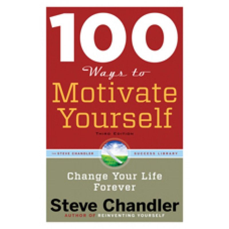 100 Ways to Motivate Yourself: Change Your Life Forever, 3rd Edition
