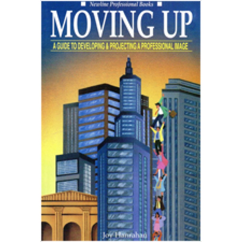 Moving Up: A Guide to Developing & Projecting a Professional Image