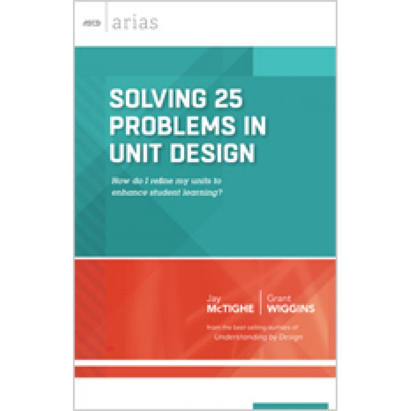 Solving 25 Problems In Unit Design: How Do I Refine My Units To Enhance Student Learning? (ASCD Arias), 10/April/2015