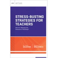 Stress-Busting Strategies for Teachers: How do I manage the pressures of teaching? (ASCD Arias), July/2014