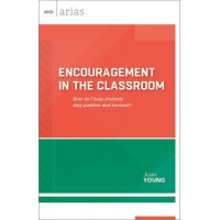 Encouragement in the Classroom: How do I help students stay positive and focused? (ASCD Arias), May/2014