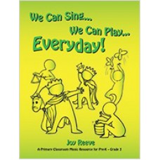 We Can Sing…We Can Play…Everyday!: (A Primary Classroom Music Resource for Pre-K – Grade 3) 