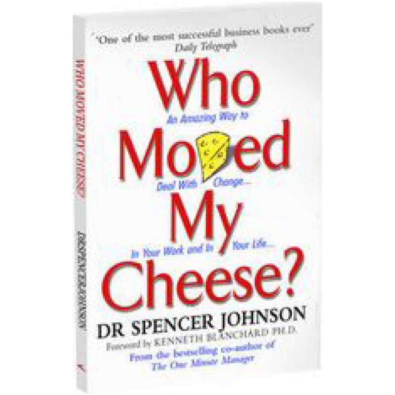 Who Moved My Cheese?: An Amazing Way to Deal with Change in Your Work and in Your Life