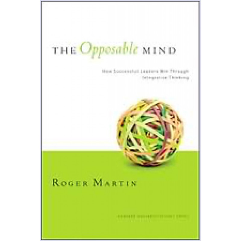 The Opposable Mind: How Successful Leaders Win Through Integrative Thinking