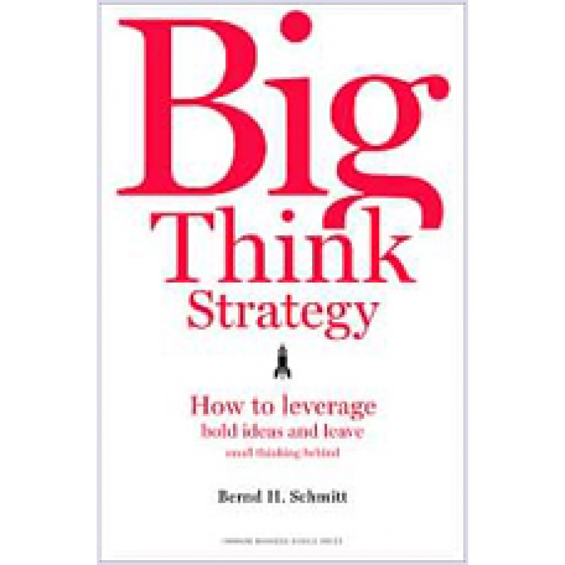 Big Think Strategy: How to Leverage Bold Ideas and Leave Small Thinking Behind