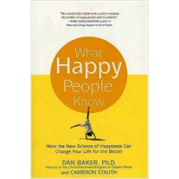 What Happy People Know: How the New Science of Happiness Can Change Your Life for the Better