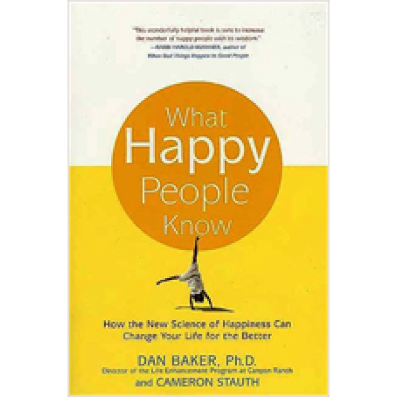 What Happy People Know: How the New Science of Happiness Can Change Your Life for the Better