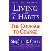 Living The 7 Habits: The Courage To Change