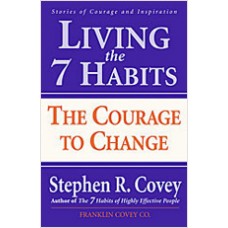 Living The 7 Habits: The Courage To Change