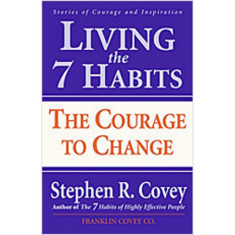 Living The 7 Habits: The Courage To Change