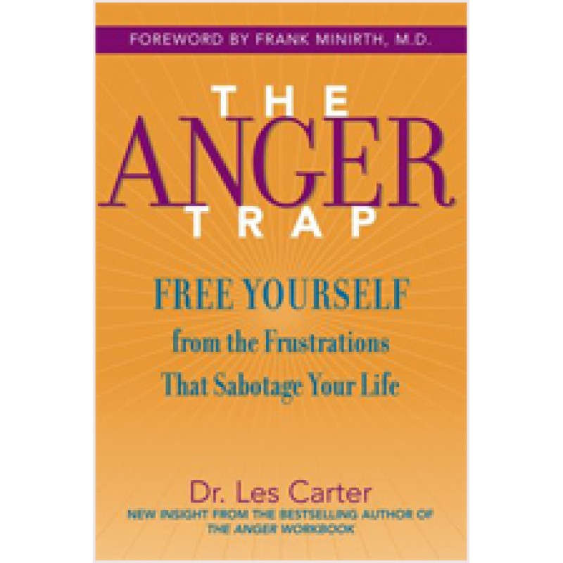 The Anger Trap: Free Yourself from the Frustrations that Sabotage Your Life