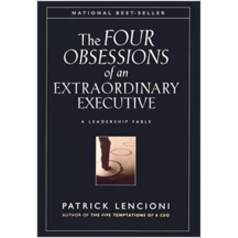 The Four Obsessions of an Extraordinary Executive: A Leadership Fable