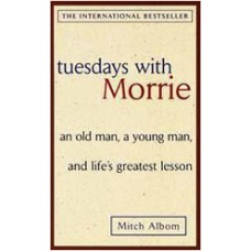 Tuesday with Morrie: An Old Man, a Young Man, and Life's Greatest Lesson