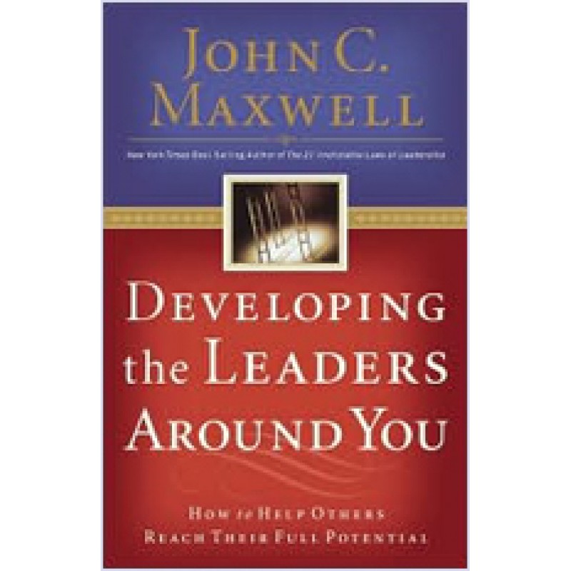 Developing the Leaders Around You: How to Help Others Reach Their Full Potential