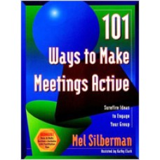 101 Ways to Make Meetings Active: Surefire Ideas to Engage Your Group