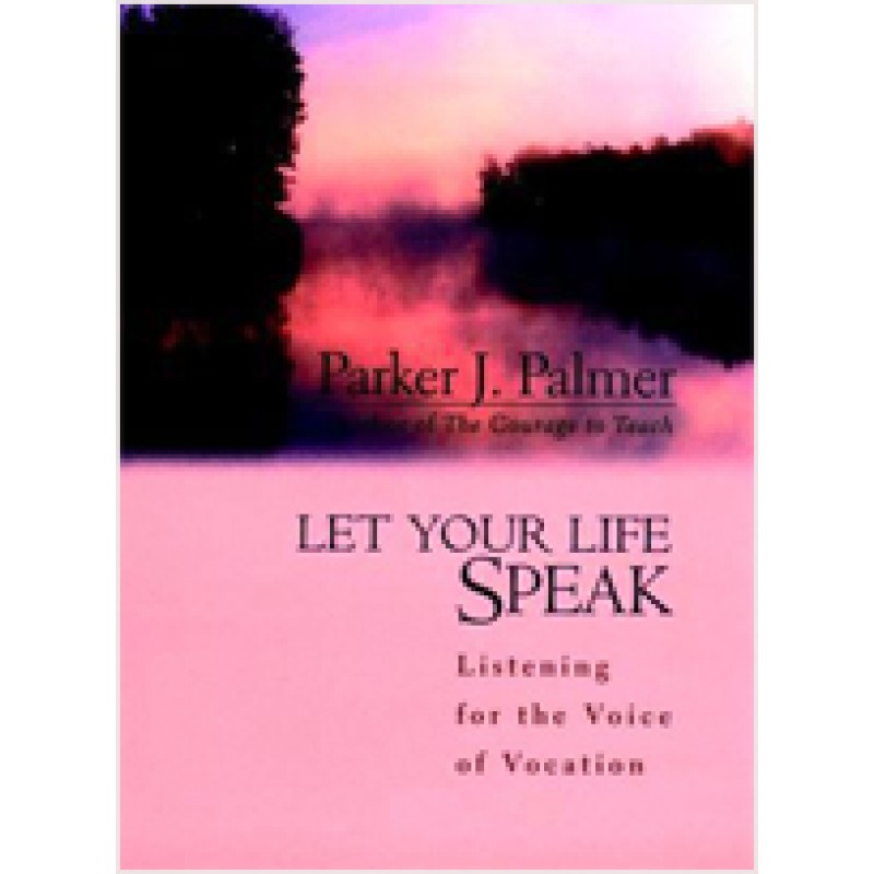 Let Your Life Speak: Listening for the Voice of Vocation